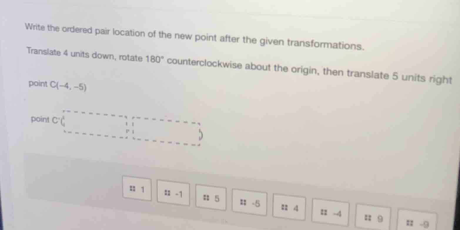write the ordered pair location of the new point after the given transf…