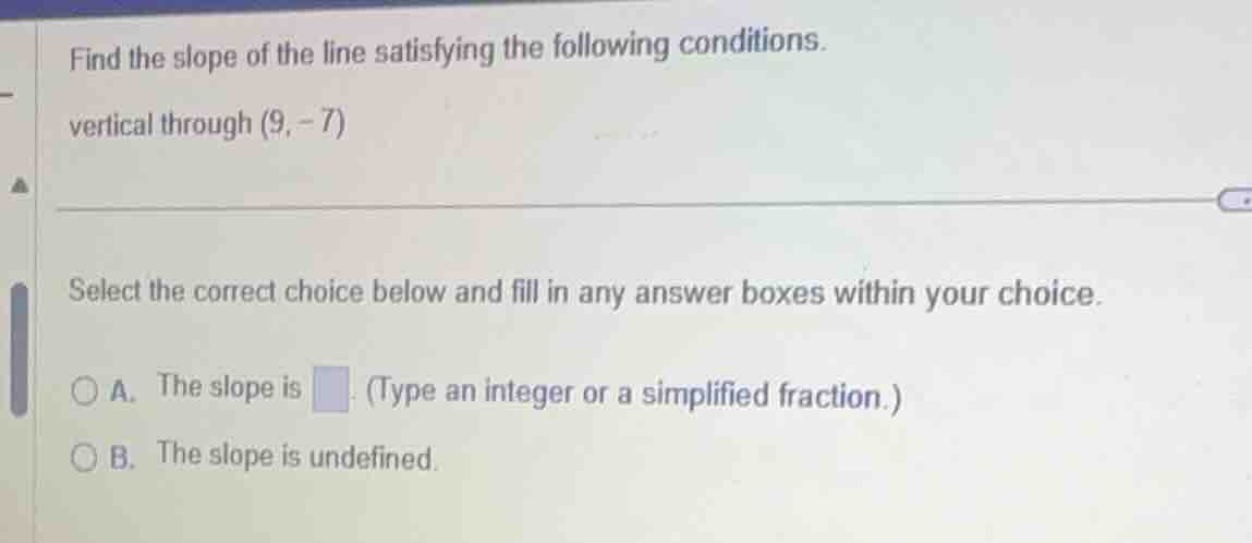 find the slope of the line satisfying the following conditions. vertica…