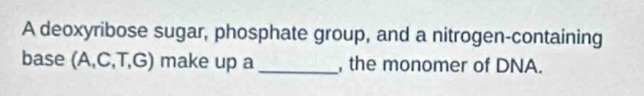 a deoxyribose sugar, phosphate group, and a nitrogen - containing base …