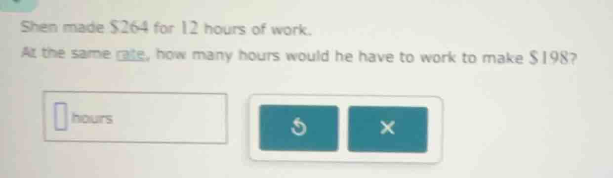 shen made $264 for 12 hours of work. at the same rate, how many hours w…