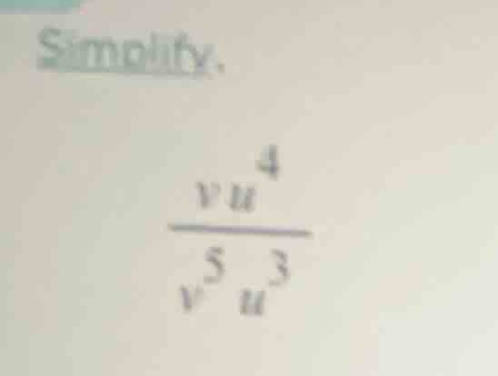 simplify. \\frac{vu^{4}}{v^{5}u^{3}}