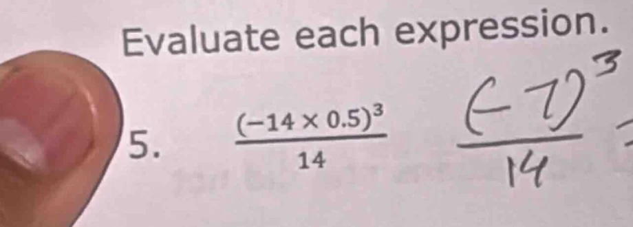 evaluate each expression. 5. \\(\frac{(-14 \times 0.5)^3}{14}\\)