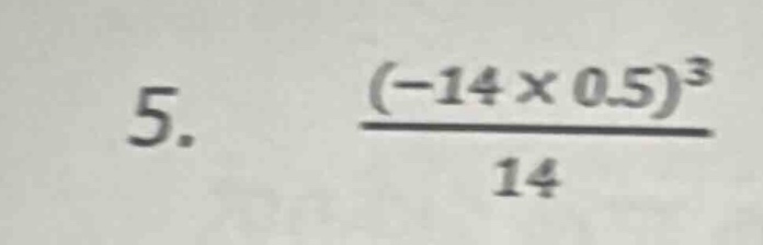 5. \\(\\frac{(-14 \\times 0.5)^{3}}{14}\\)