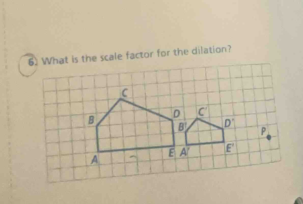 6. what is the scale factor for the dilation?