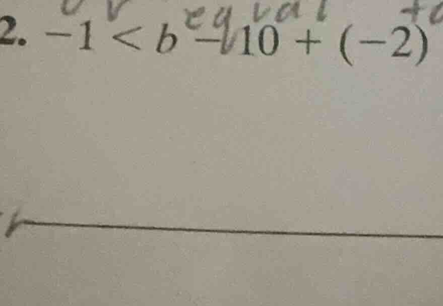 2. -1 < b - 10 + (-2)