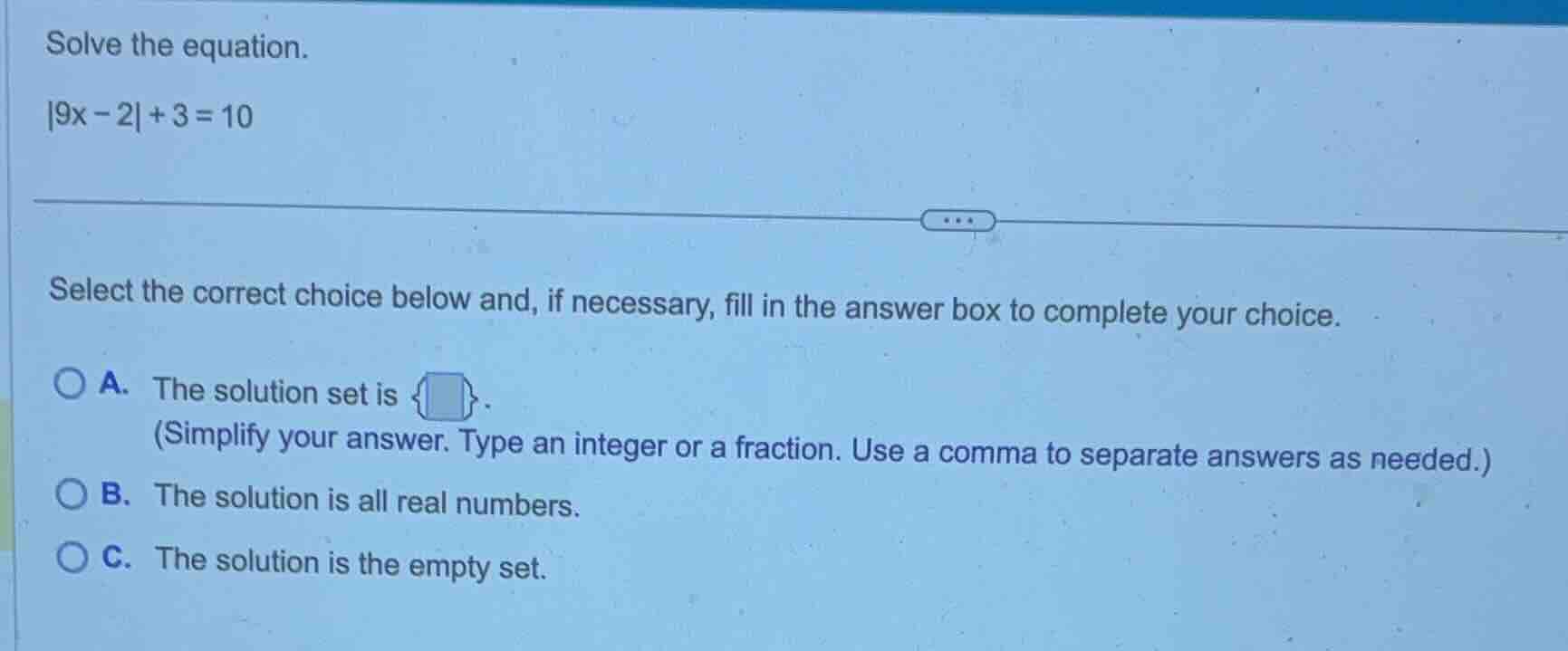 solve the equation. |9x - 2| + 3 = 10 select the correct choice below a…