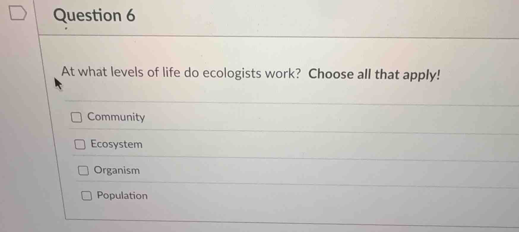 question 6 at what levels of life do ecologists work? choose all that a…