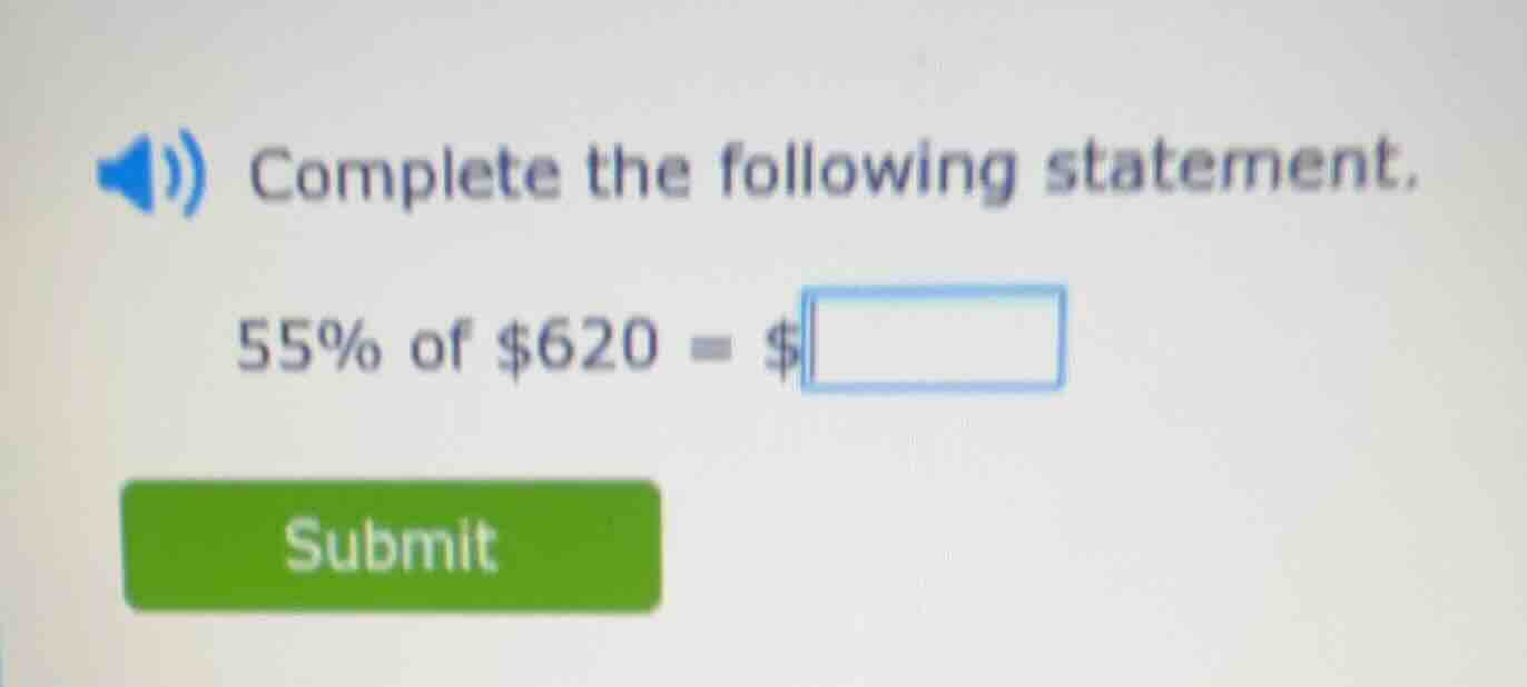 complete the following statement. 55% of $620 = $\\boxed{ submit