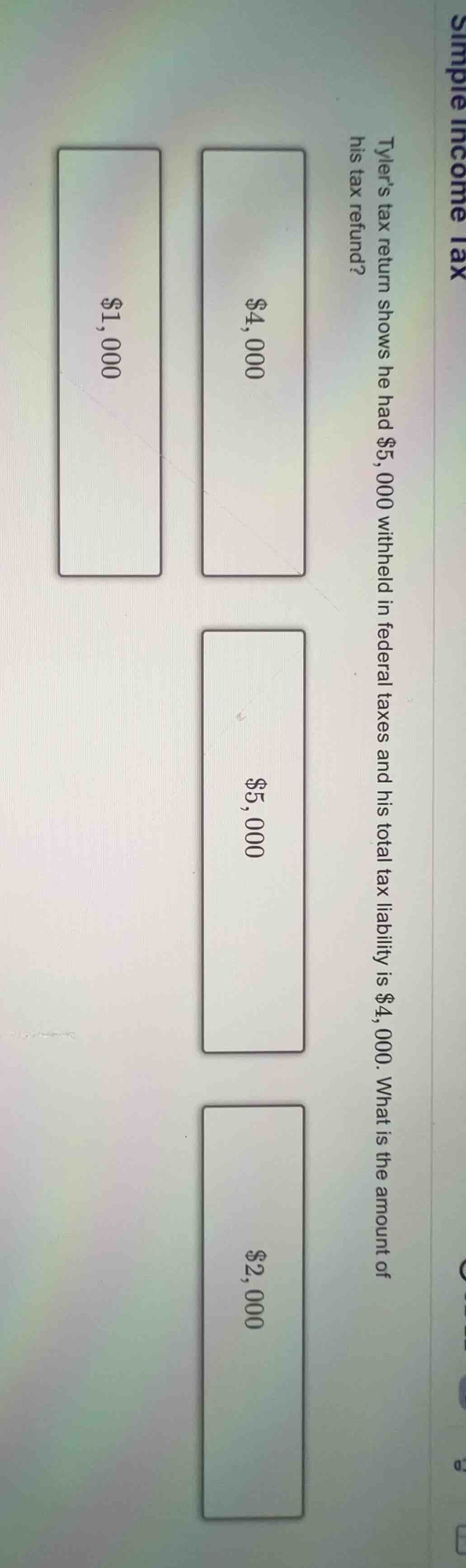 tylers tax return shows he had $5,000 withheld in federal taxes and his…