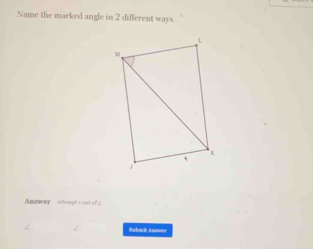name the marked angle in 2 different ways.
