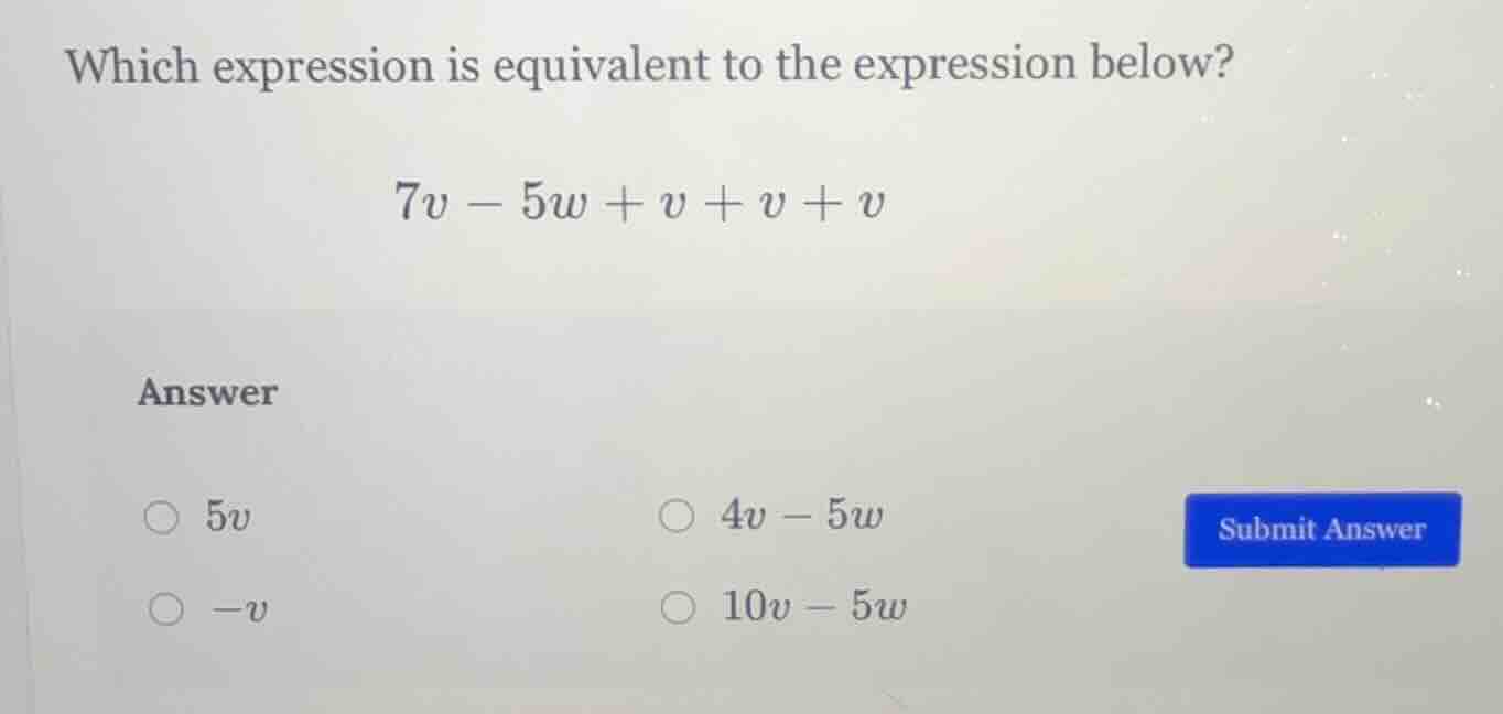 which expression is equivalent to the expression below? $7v - 5w + v + …