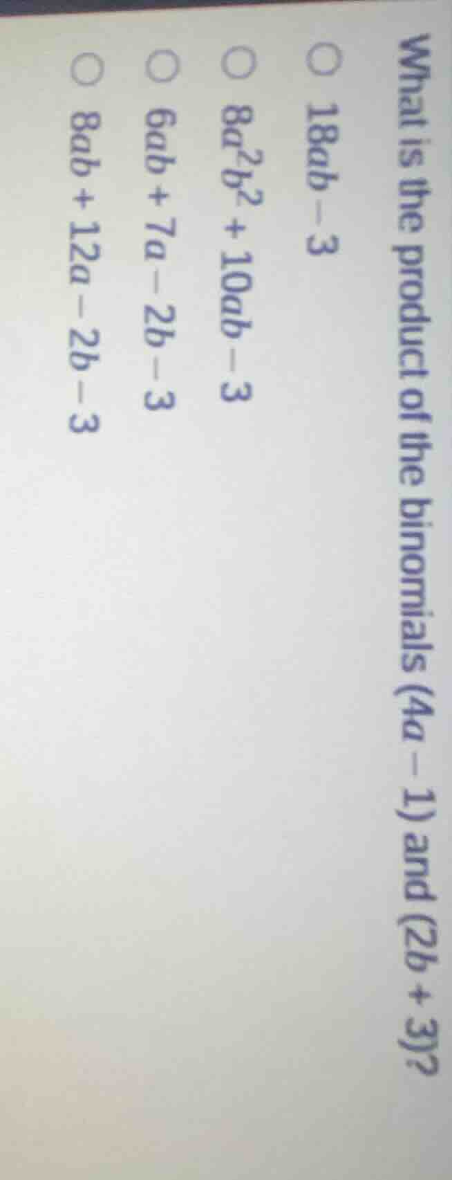 what is the product of the binomials (4a - 1) and (2b + 3)?\\(\\bigcirc…