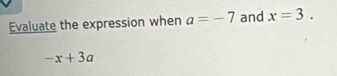 evaluate the expression when a = -7 and x = 3. -x + 3a