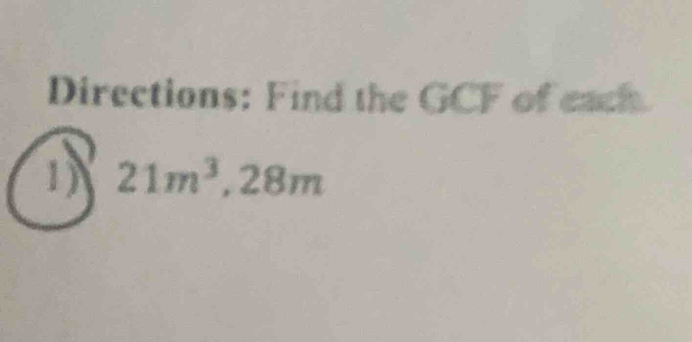directions: find the gcf of each. 1) $21m^3, 28m$