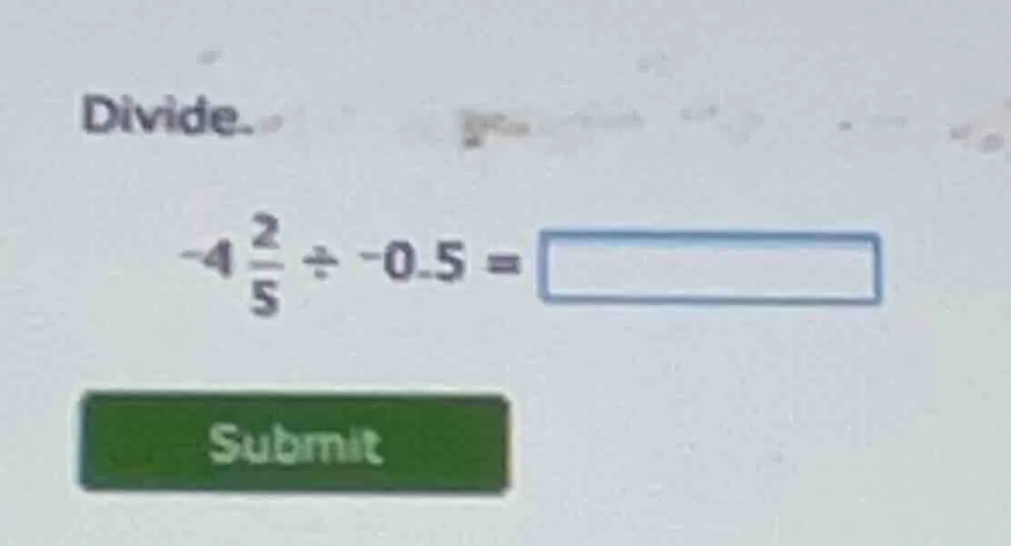 divide. $-4\\frac{2}{5} \\div -0.5 = \\square$ submit