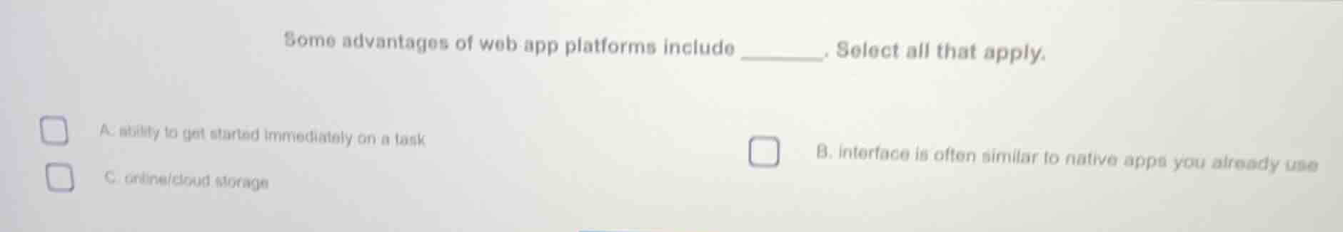 some advantages of web app platforms include ______. select all that ap…