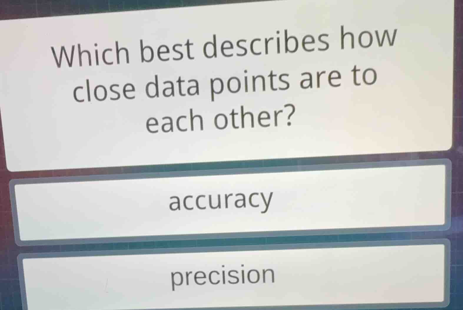 which best describes how close data points are to each other? accuracy …