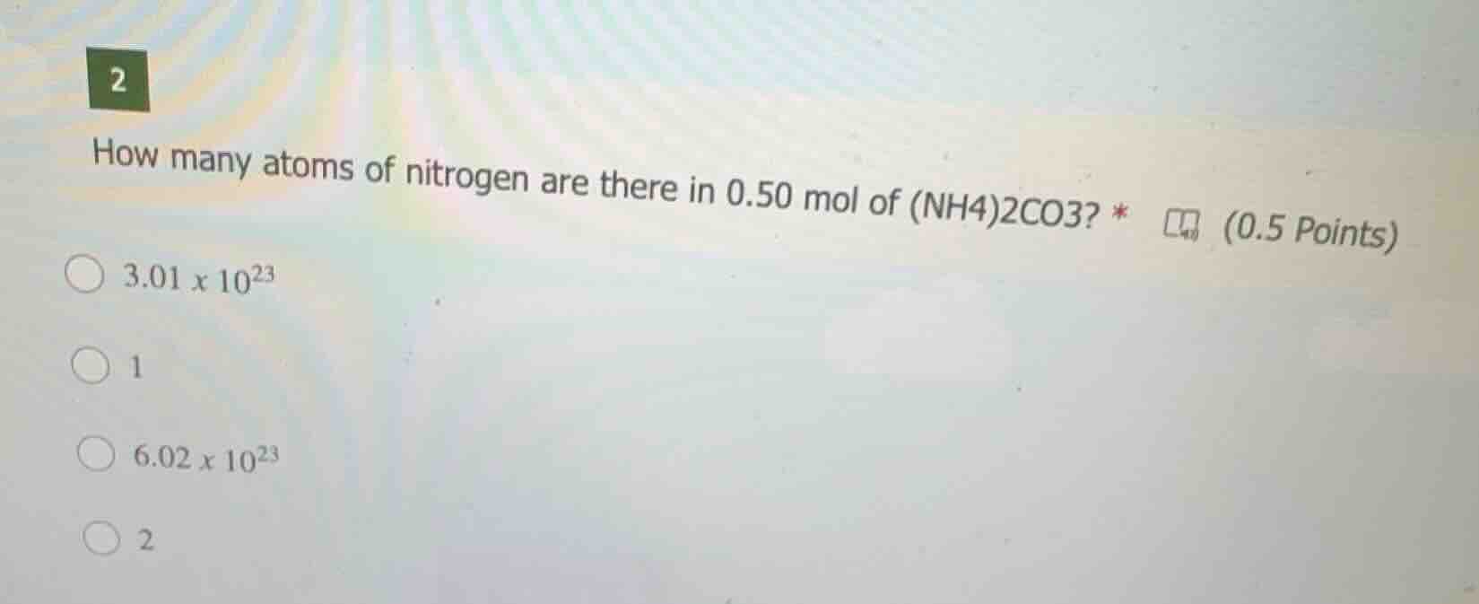 2 how many atoms of nitrogen are there in 0.50 mol of (nh4)2co3? * 3.01…