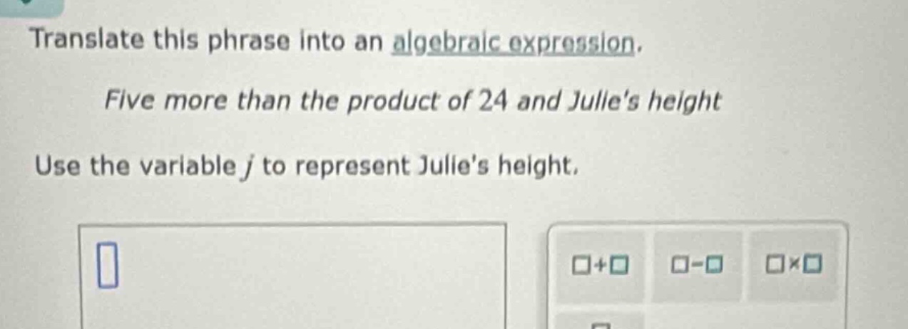 translate this phrase into an algebraic expression. five more than the …
