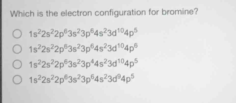 which is the electron configuration for bromine?\ \\(1s^2 2s^2 2p^6 3s^…