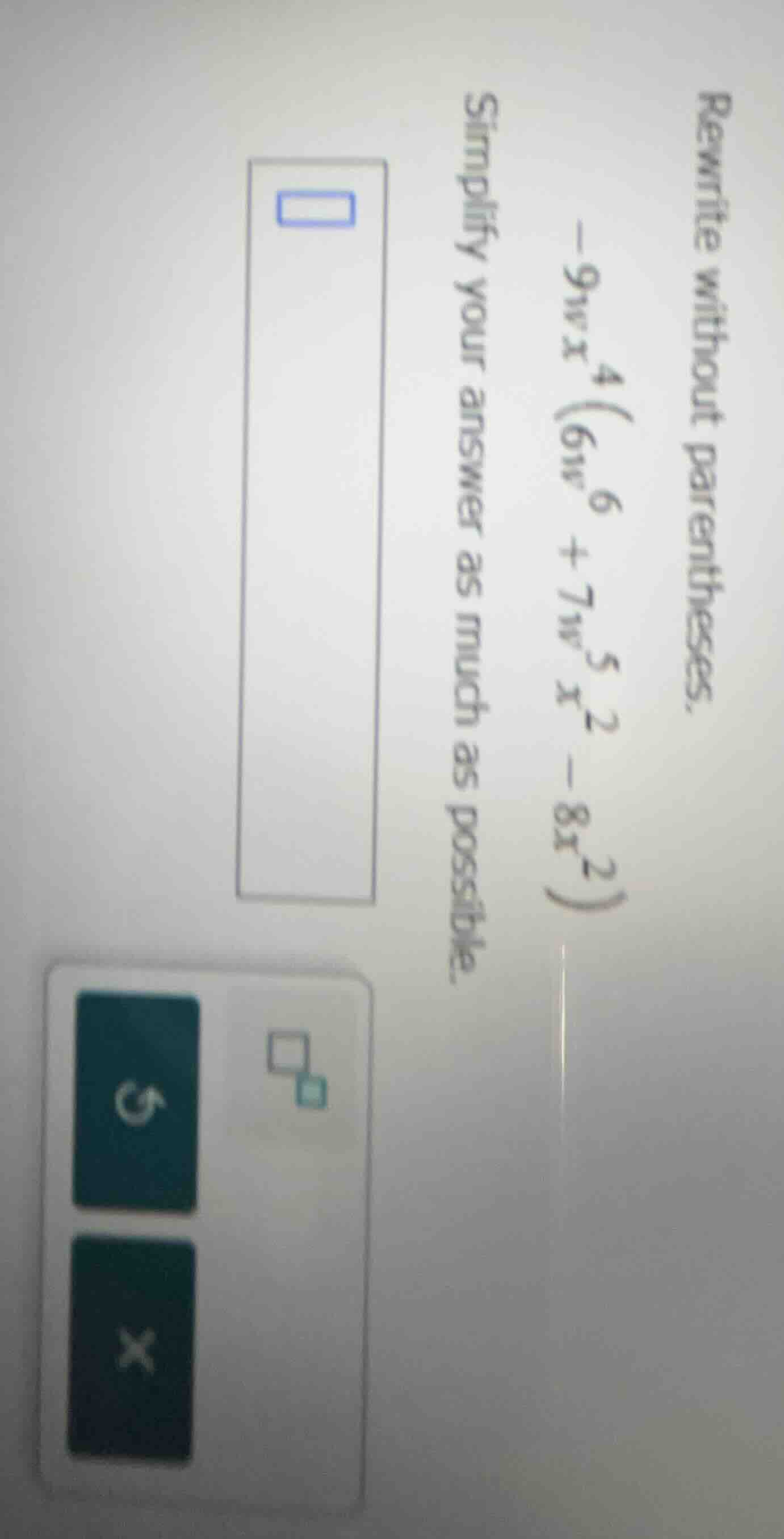 rewrite without parentheses. $-9w x^{4}(6w^{6} + 7w^{5}x^{2} - 8x^{2})$…
