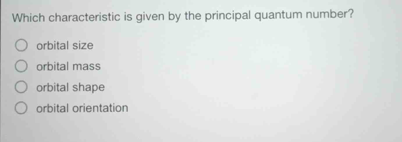 which characteristic is given by the principal quantum number? \n orbital size \n orbital mass \n orbital shape \n orbital orientation