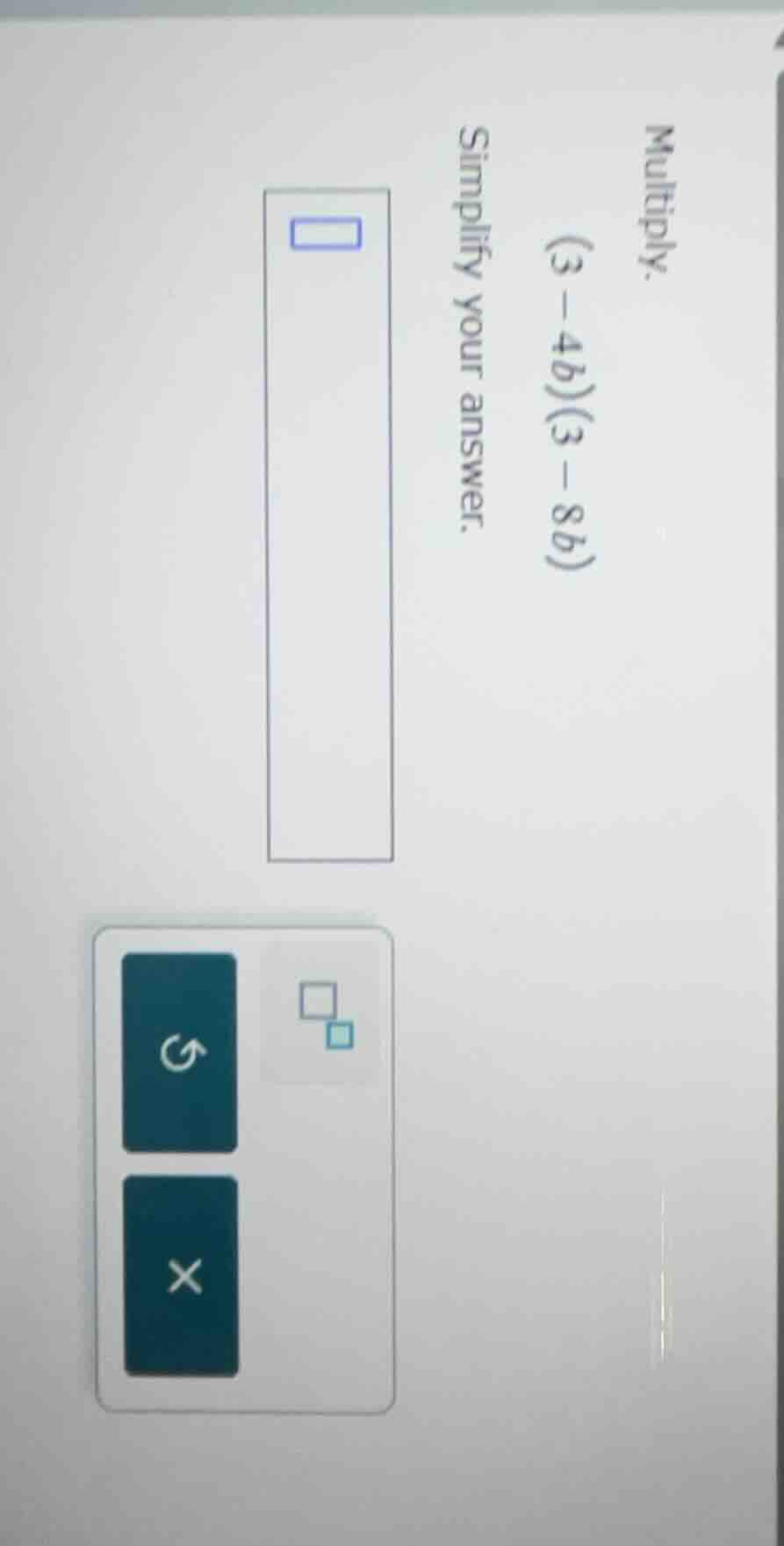 multiply. (3 - 4b)(3 - 8b) simplify your answer.