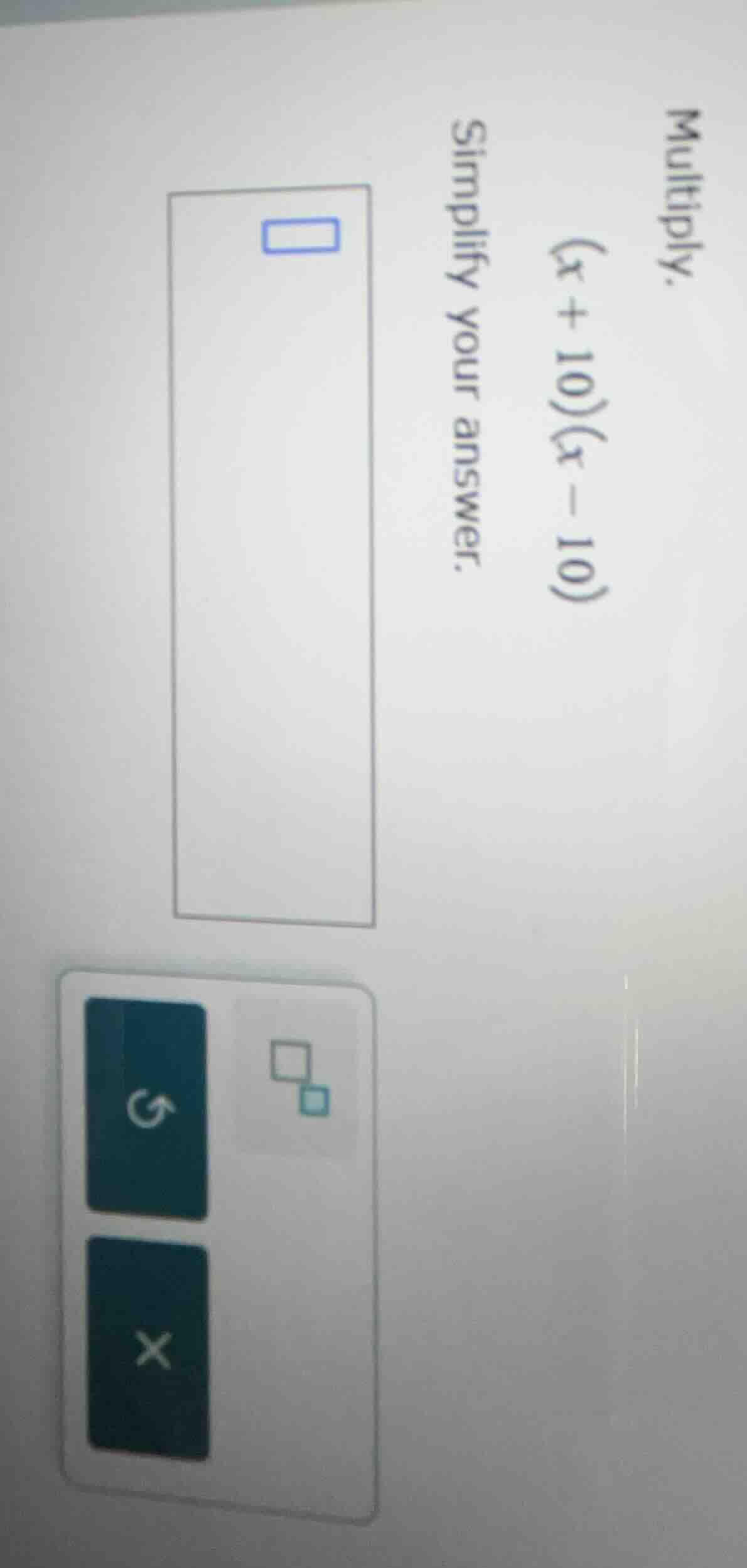 multiply. $(x + 10)(x - 10)$ simplify your answer.