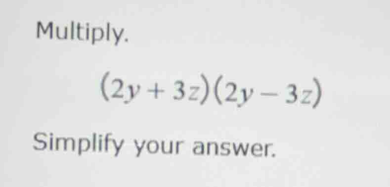 multiply. (2y + 3z)(2y - 3z) simplify your answer.
