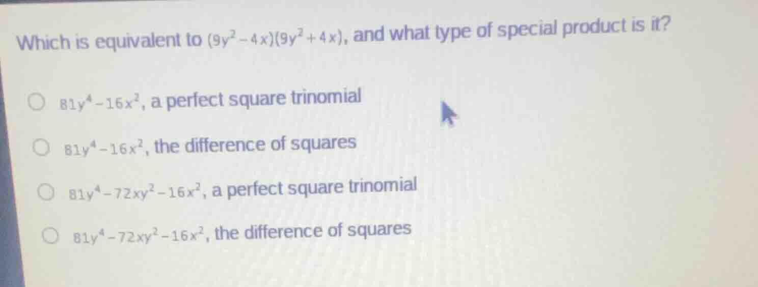 which is equivalent to $(9y^2 - 4x)(9y^2 + 4x)$, and what type of speci…