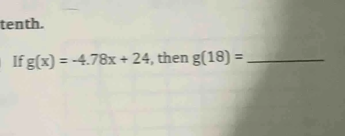 tenth. if $g(x) = -4.78x + 24$, then $g(18) = \\underline{\\quad\\quad}$