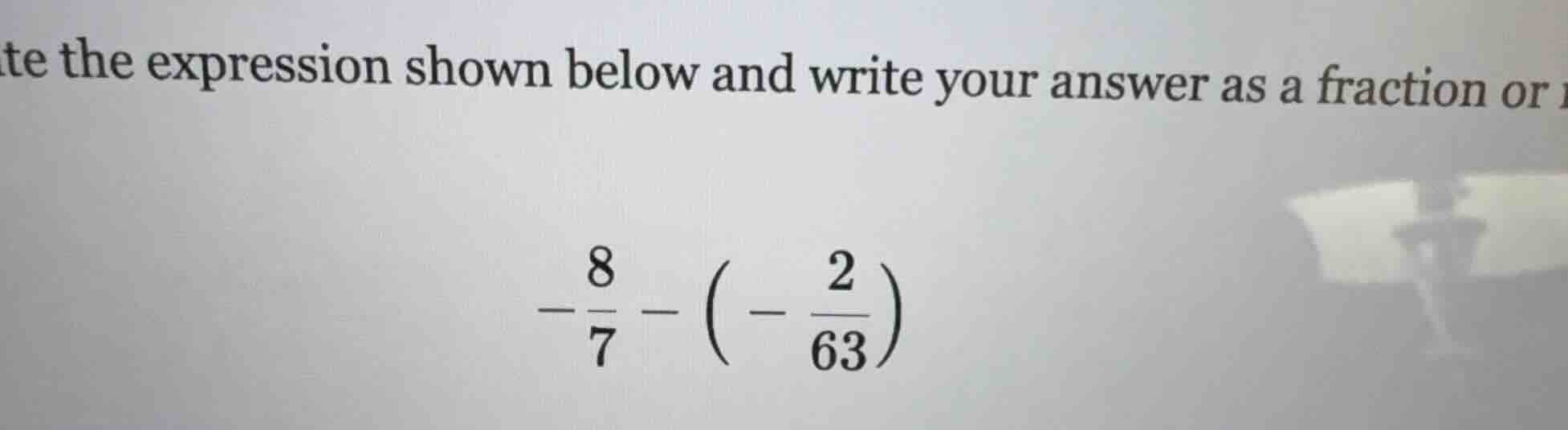 te the expression shown below and write your answer as a fraction or $-…