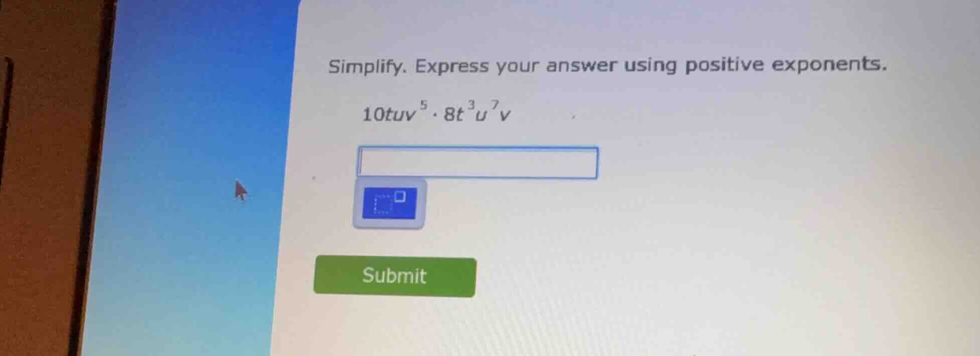 simplify. express your answer using positive exponents. 10tuv^5·8t^3u^7v