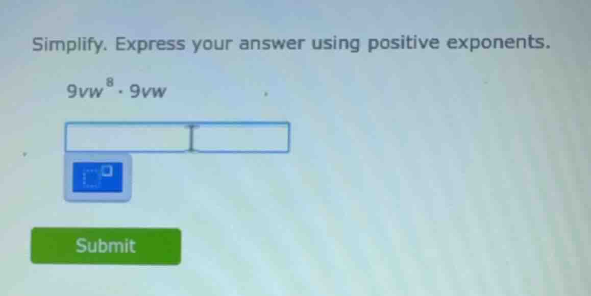 simplify. express your answer using positive exponents. $9vw^{8} \\cdot…