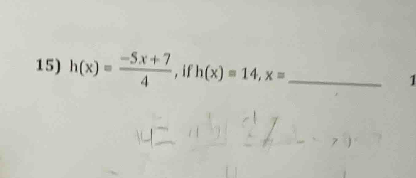 15) h(x) = \\frac{-5x + 7}{4}, if h(x) = 14, x = \\underline{\\quad\\qu…