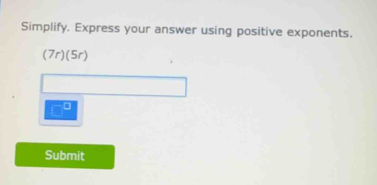 simplify. express your answer using positive exponents. (7r)(5r)