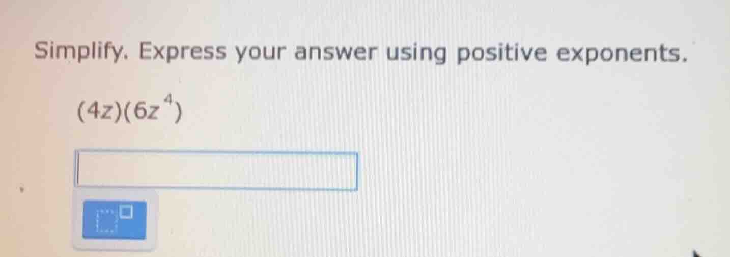 simplify. express your answer using positive exponents. (4z)(6z⁴)