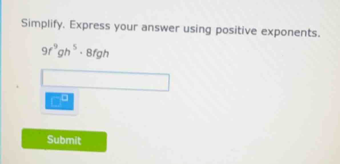 simplify. express your answer using positive exponents.\\(9f^{9}gh^{5} …