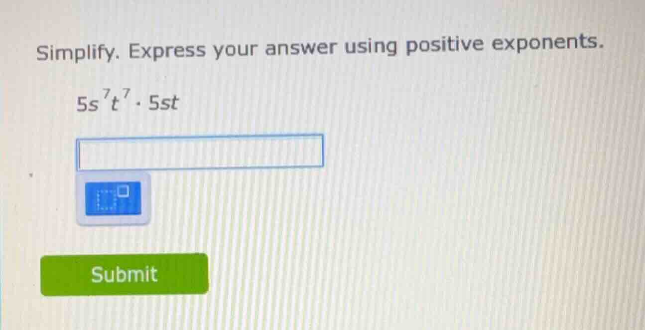 simplify. express your answer using positive exponents. $5s^{7}t^{7} \\…