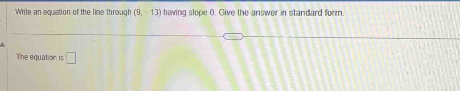 write an equation of the line through (9, -13) having slope 0. give the…