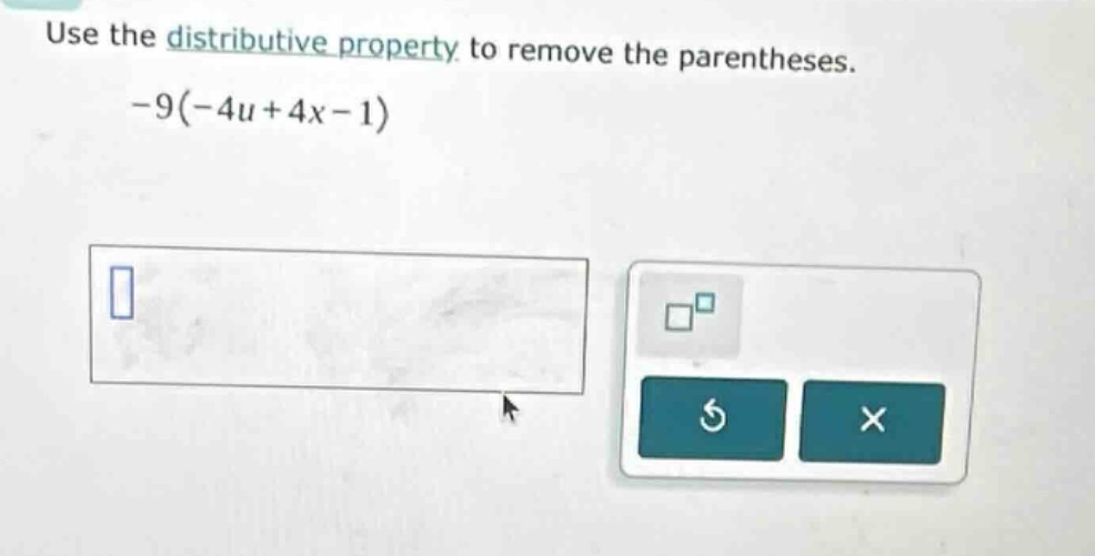 use the distributive property to remove the parentheses. -9(-4u + 4x - …