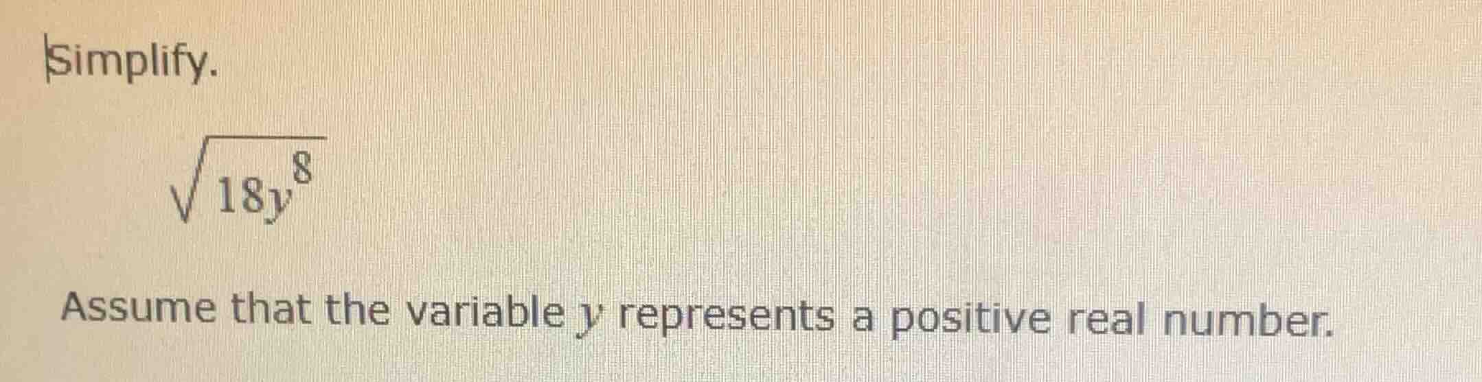 simplify. \\sqrt{18y^{8}} assume that the variable y represents a posit…