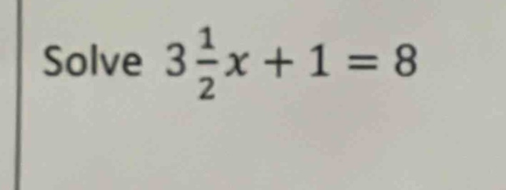 solve $3\\frac{1}{2}x + 1 = 8$