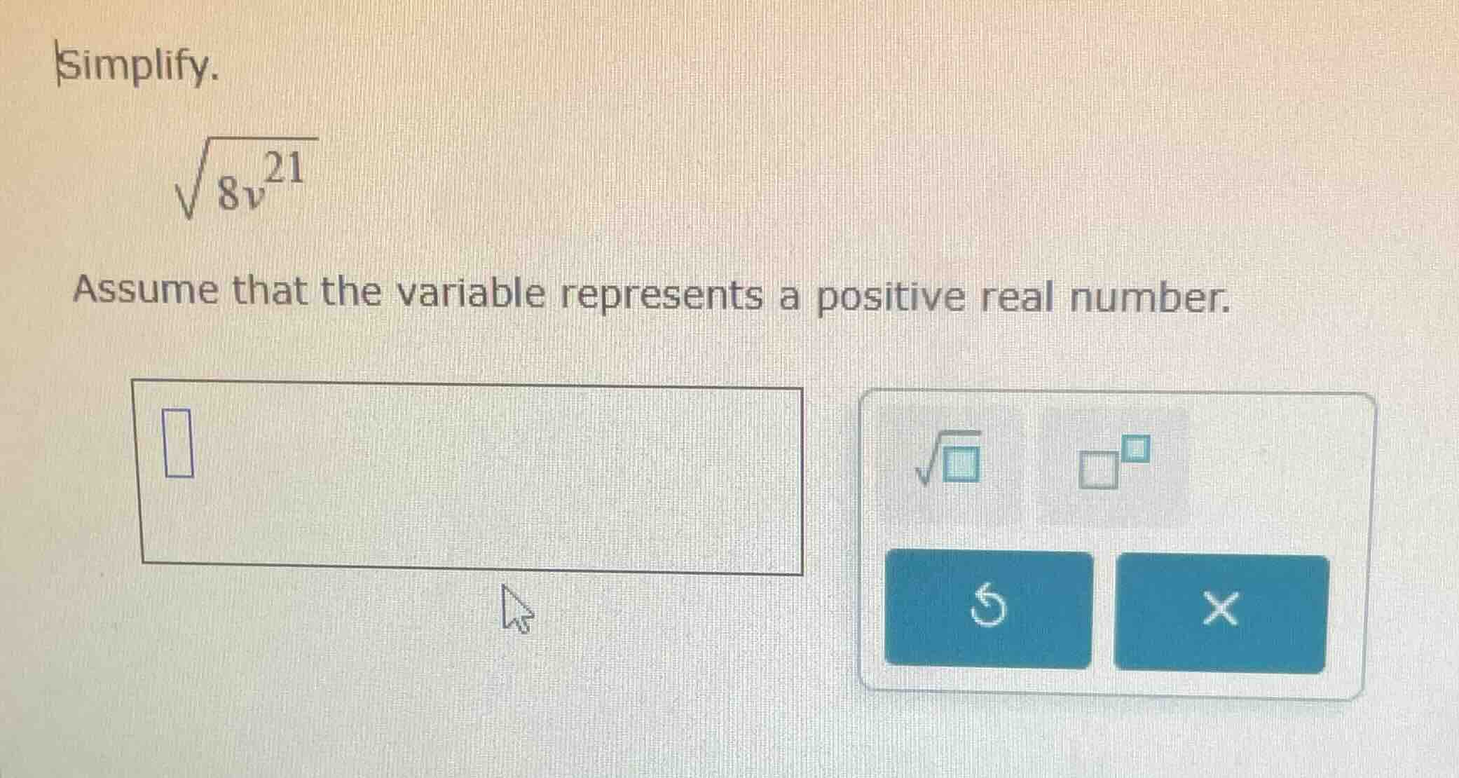 simplify. \\sqrt{8v^{21}} assume that the variable represents a positiv…
