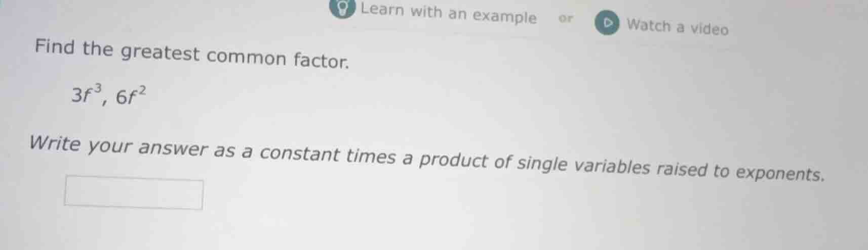 find the greatest common factor. 3f³, 6f² write your answer as a consta…