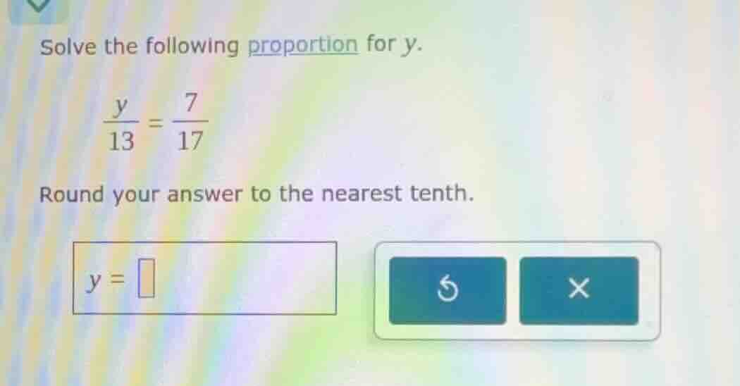 solve the following proportion for y.\\(\\frac{y}{13} = \\frac{7}{17}\\…