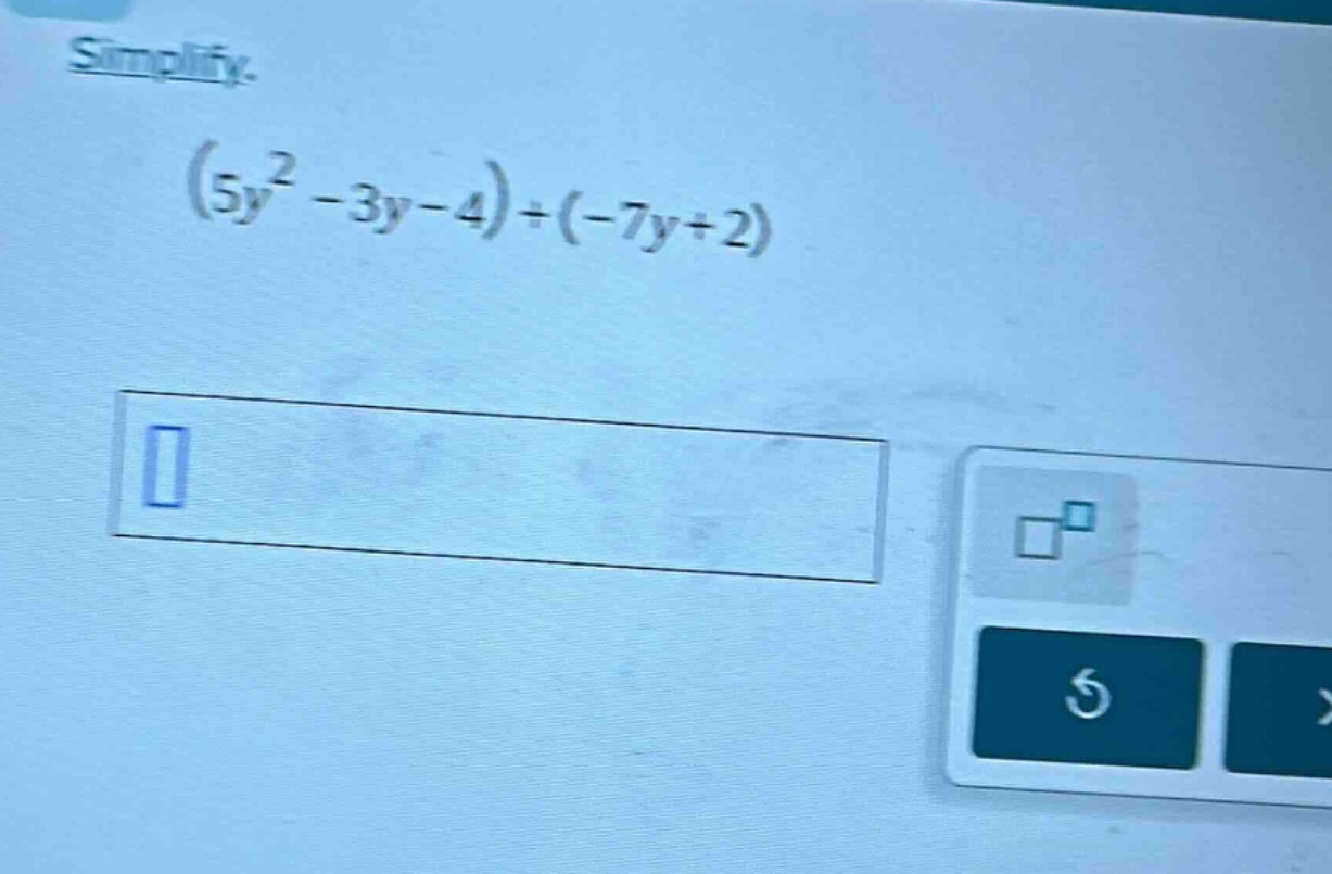 simplify. $(5y^2 - 3y - 4) + (-7y + 2)$