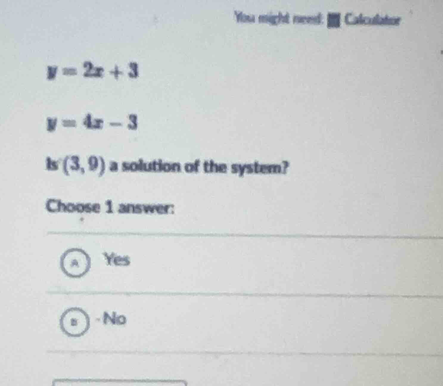 you might need: calculator y = 2x + 3 y = 4x - 3 is (3, 9) a solution o…