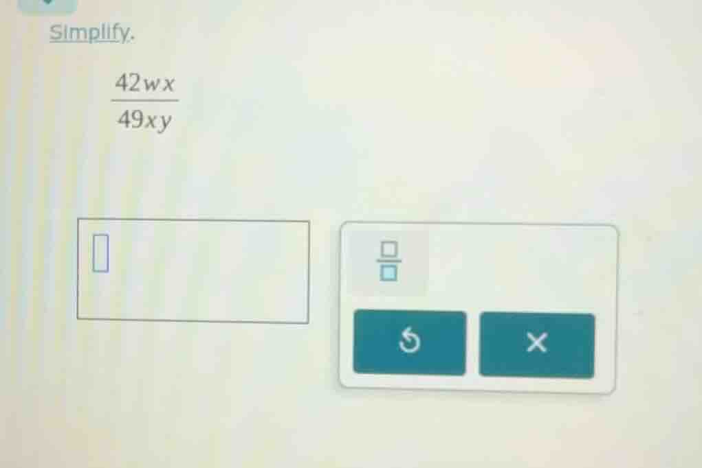 simplify.\\( \\frac{42wx}{49xy} \\)