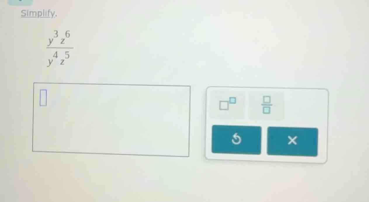 simplify. \\(\\frac{y^{3} z^{6}}{y^{4} z^{5}}\\)